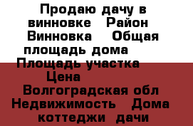 Продаю дачу в винновке › Район ­ Винновка  › Общая площадь дома ­ 72 › Площадь участка ­ 6 › Цена ­ 900 000 - Волгоградская обл. Недвижимость » Дома, коттеджи, дачи продажа   